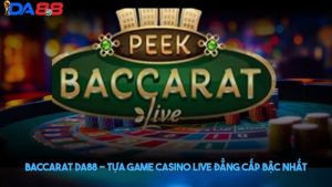 Baccarat DA88 - Tựa game casino live đẳng cấp bậc nhất