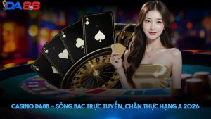 Casino DA88 - Sòng bạc trực tuyến, chân thực hạng A 2026