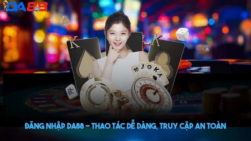 Đăng nhập DA88 - Thao tác dễ dàng, truy cập an toàn