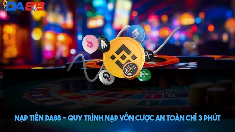 Nạp Tiền DA88 - Quy Trình Nạp Vốn Cược An Toàn Chỉ 3 Phút