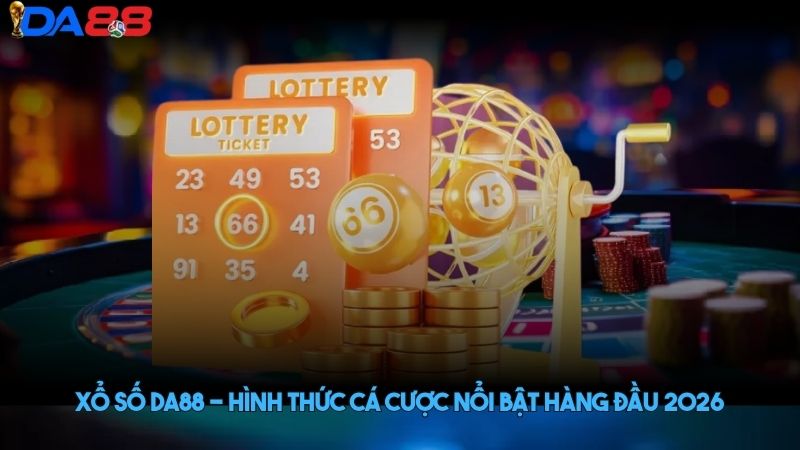 Xổ số DA88 - Hình thức cá cược nổi bật hàng đầu 2026